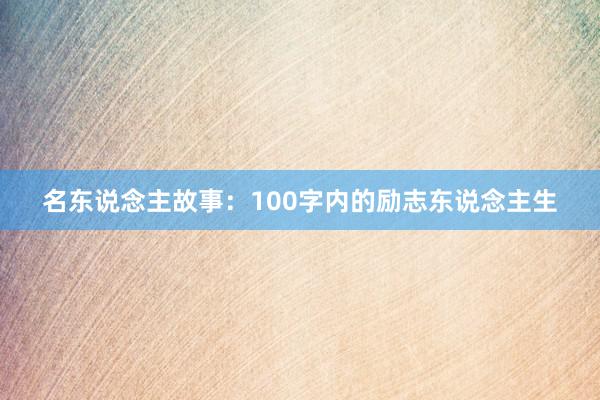 名东说念主故事：100字内的励志东说念主生